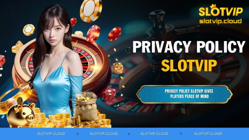 Privacy Policy SLOTVIP Gives Players Peace of Mind