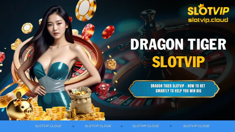 Dragon Tiger SLOTVIP – How to Bet Smartly to Help You Win Big