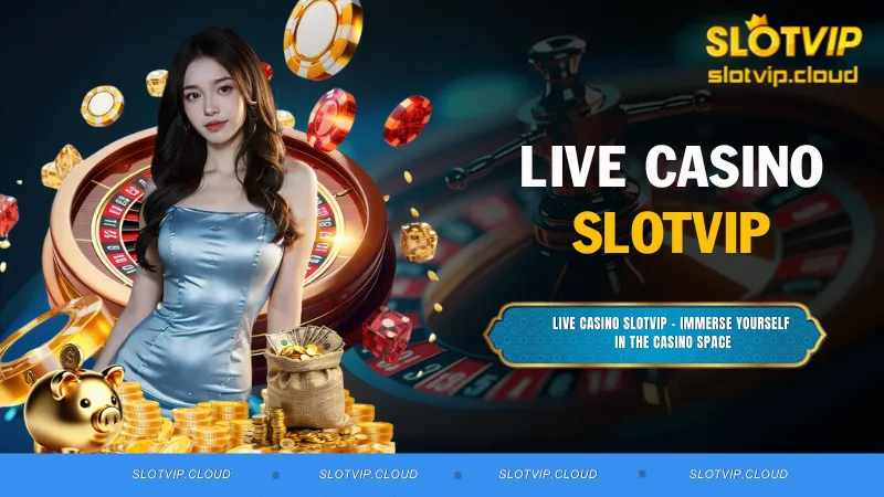Live Casino SLOTVIP – Immerse yourself in the Casino space